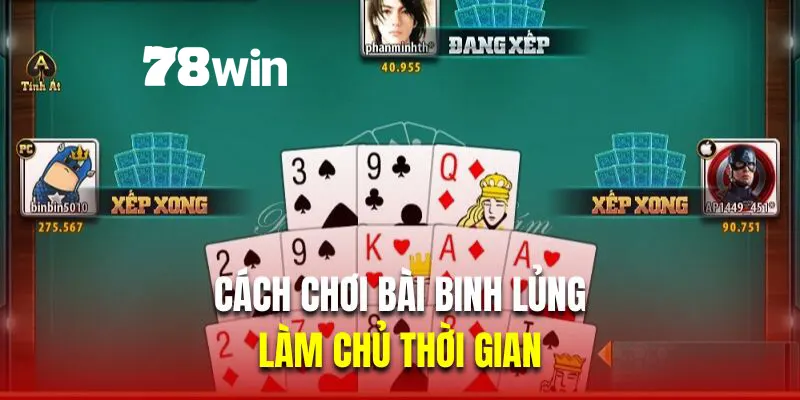 Làm chủ thời gian là cách chơi bài binh lủng hiệu quả